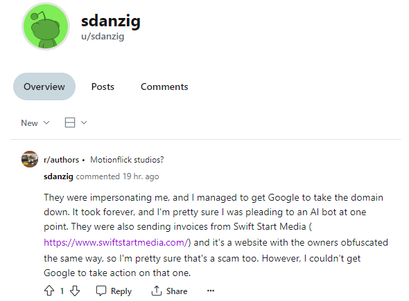 Reddit post from Scott Danzig: 
They were impersonating me, and I managed to get Google to take the domain down. It took forever, and I'm pretty sure I was pleasding to an AI bot at one point. They were also sending invoices form Swift Start Media and it's a website with the owners obfuscated the same way, so I'm pretty sure that's a scam too. However, I couldn't get Google to take action on that one.